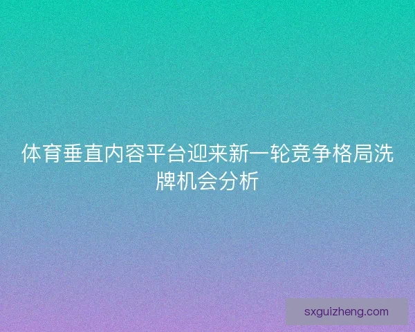 体育垂直内容平台迎来新一轮竞争格局洗牌机会分析 体育垂直内容平台迎来新一轮竞争格局洗牌机会分析